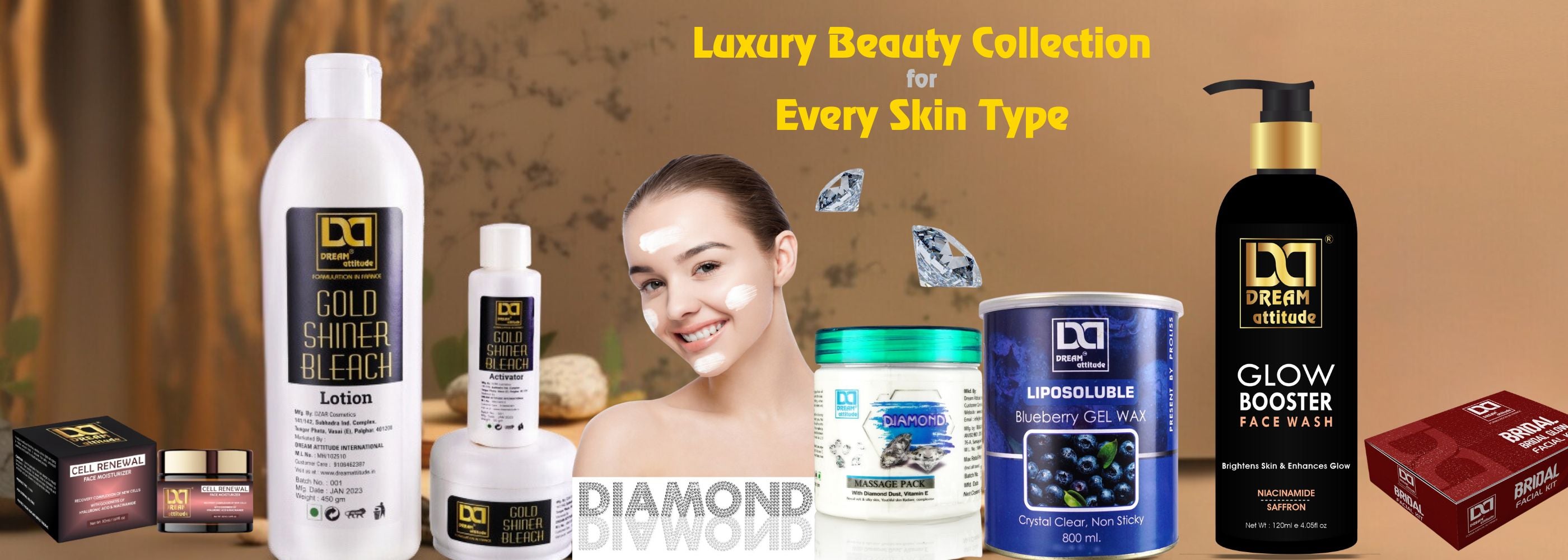 Luxury Beauty Collection by Dream Attitude for every skin type. Featuring premium products such as Gold Shiner Bleach Lotion, Activator, and Powder for a radiant glow, Diamond Massage Pack with diamond dust and Vitamin E for hydration, Glow Booster Face Wash with niacinamide and saffron for enhanced skin brightness, Blueberry Gel Wax for smooth hair removal, Bridal Facial Kit for special occasions, and Cell Renewal Face Moisturizer for recovery and hydration with hyaluronic acid and antioxidants.
